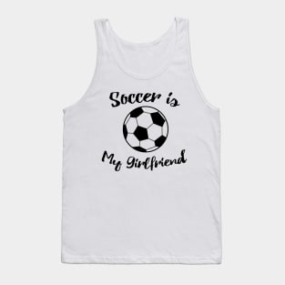 soccer is my girlfriend Tank Top